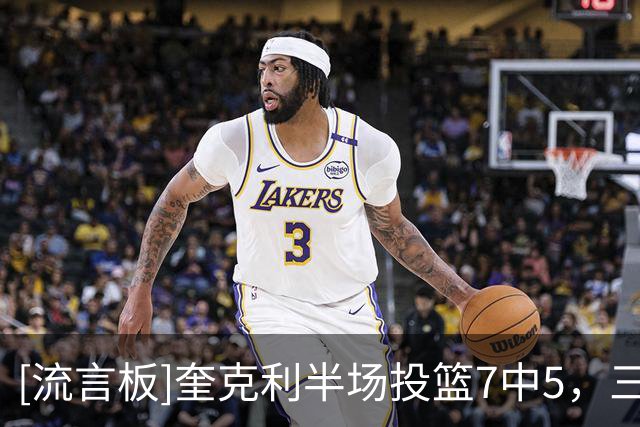 [流言板]奎克利半场投篮7中5，三分6中4砍下18分3篮板4助攻1抢断